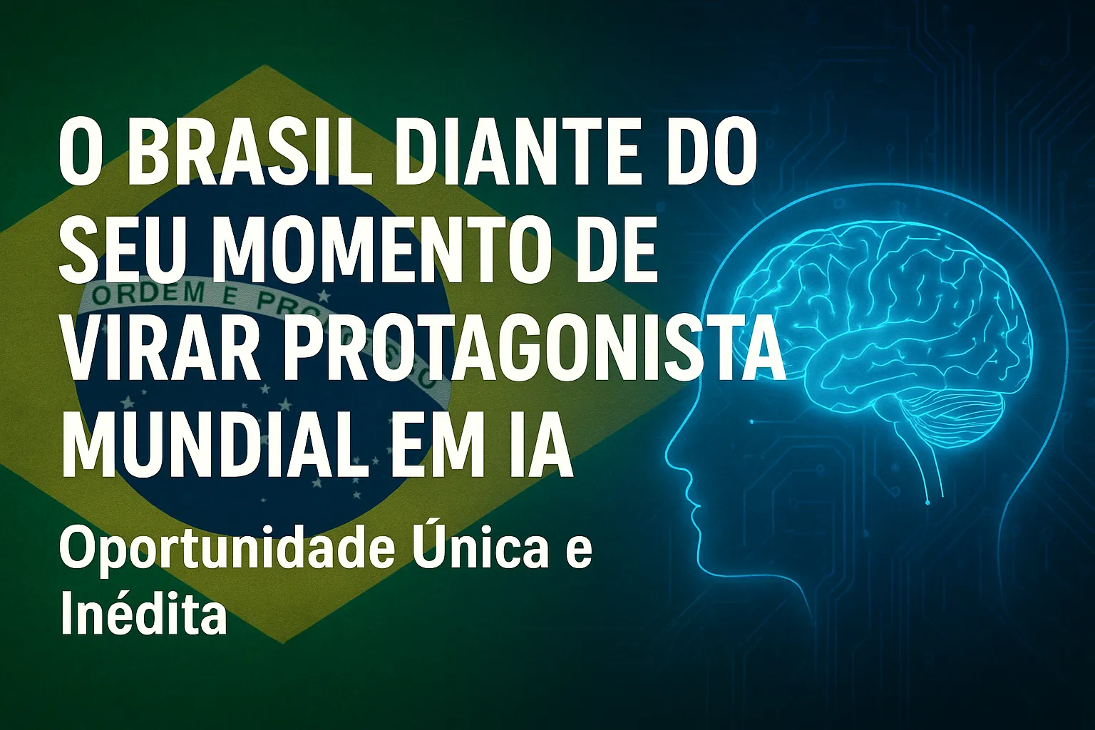 O Brasil Diante do Seu Momento de Virar Protagonista Mundial em IA